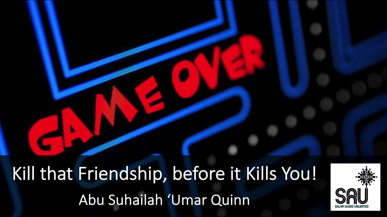 Kill that Friendship, before it Kills You! - Abu Suhailah 'Umar Quinn