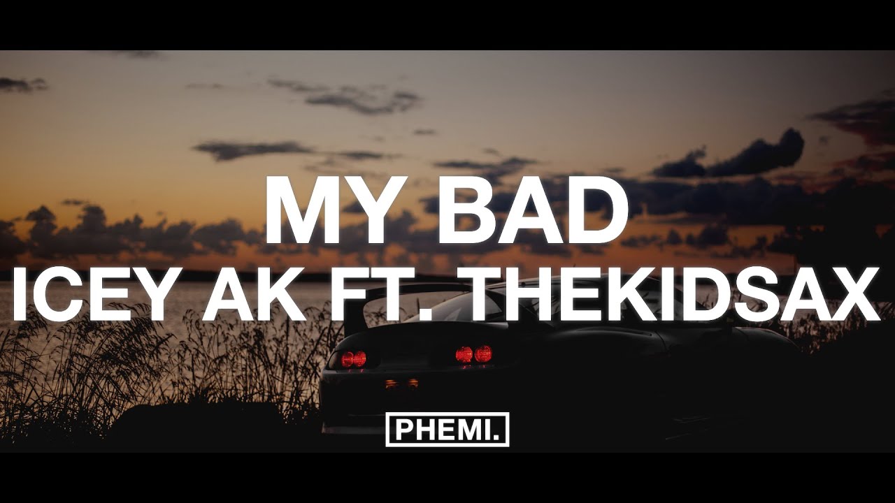 Icey AK ft. TheKidSax - My Bad (Lyrics)
