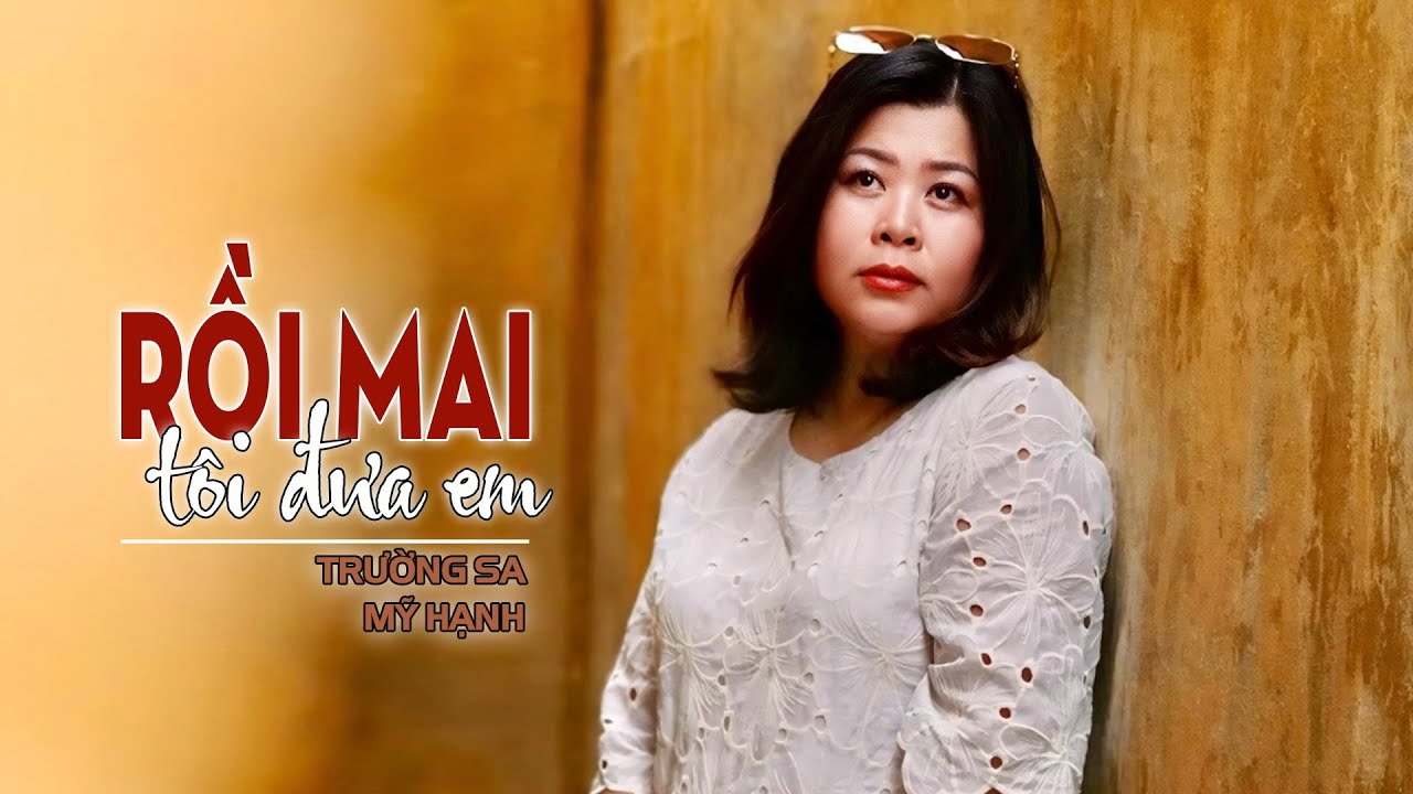 RỒI MAI TÔI ĐƯA EM -sáng tác TRƯỜNG SA -tiếng hát MỸ HẠNH