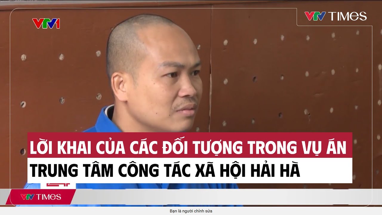 Lời khai của các đối tượng trong vụ án Trung tâm công tác xã hội Hải Hà | VTV Times