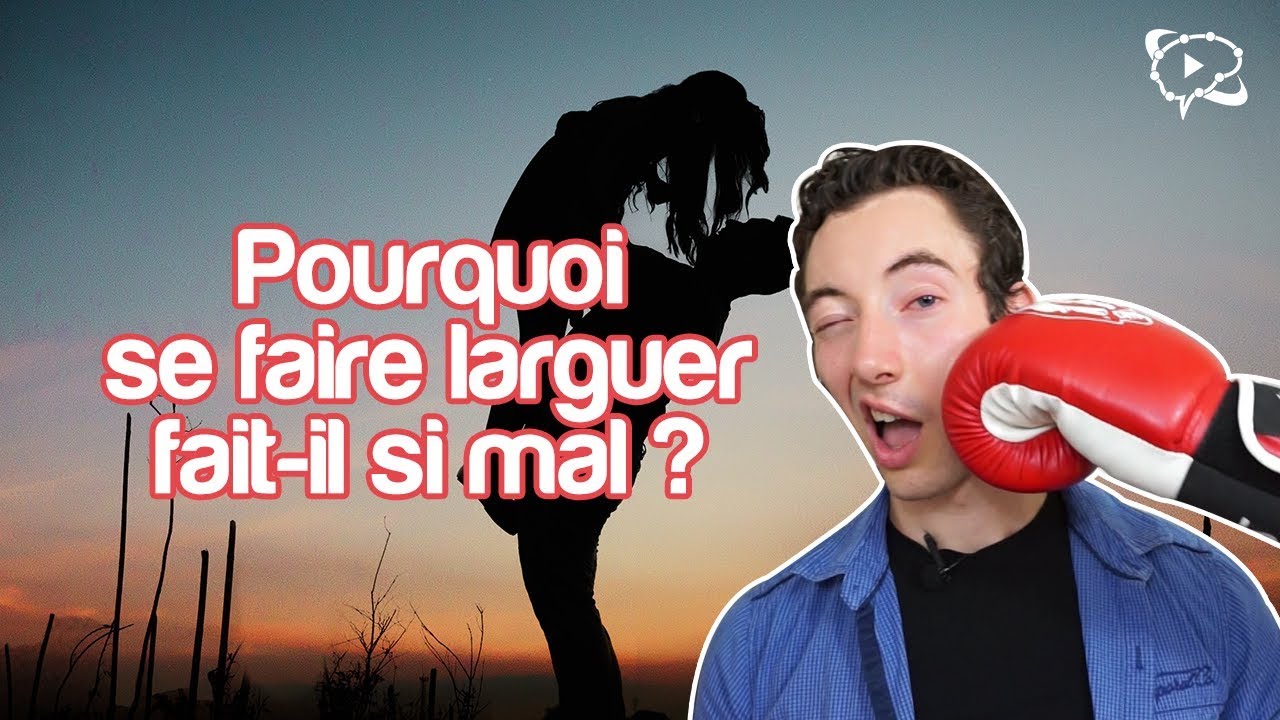 💔 POURQUOI SE FAIRE LARGUER FAIT-IL SI MAL ?