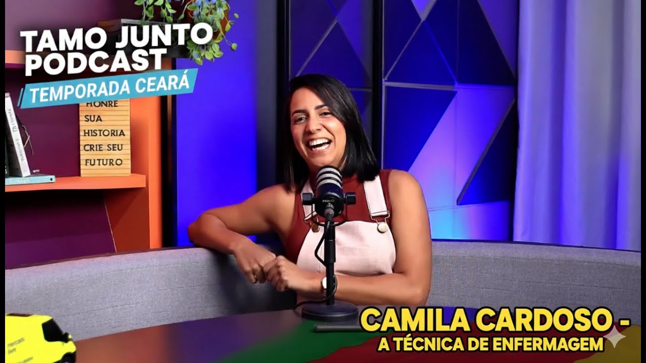 Camila Cardoso (A Técnica de Enfermagem)- Tamo Junto! Podcast no Ceará –Temporada 2 Ep7