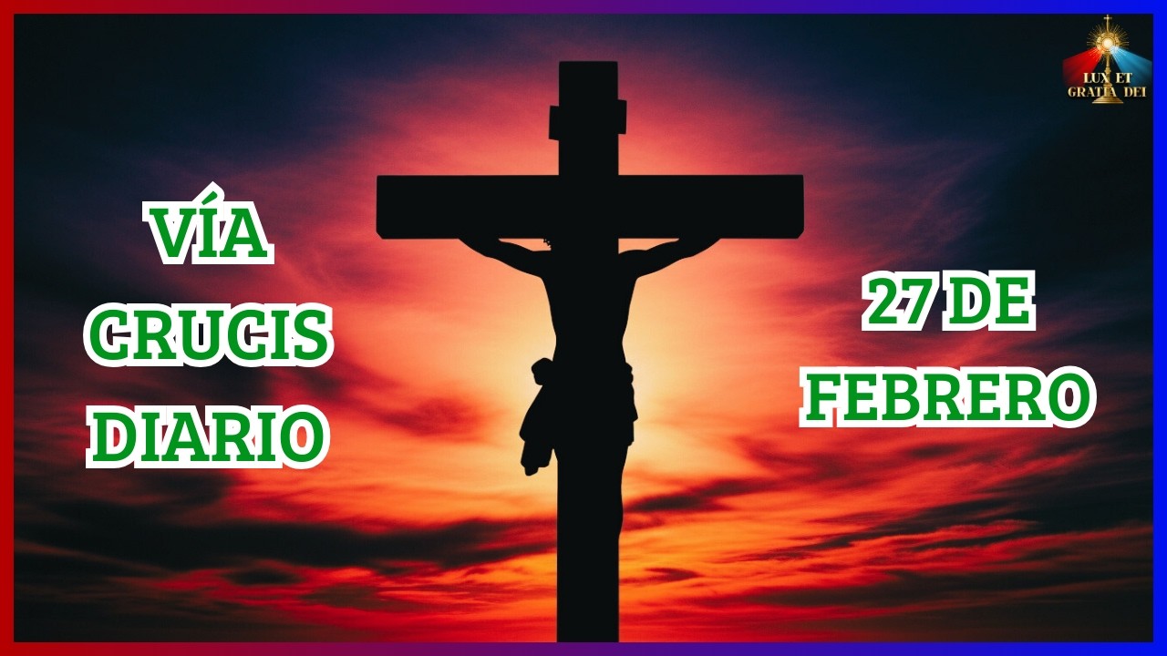 Vía Crucis viernes 27 de febrero Cuaresma 2026 🕯️ Lux et Gratia Dei