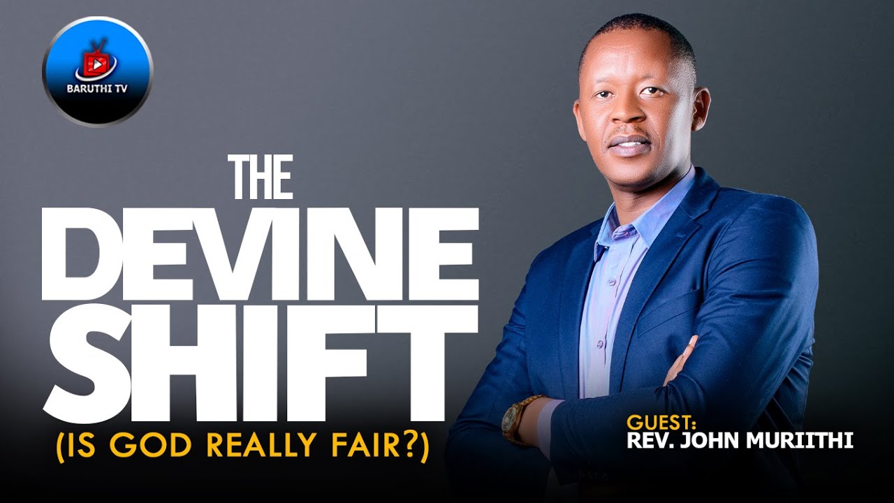 THE DEVINE SHIFT (Is God really fair? ) | Rev. John Muriithi