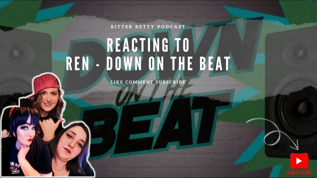 Bitter Betty Podcast - Reacting to @Ren Down on the beat