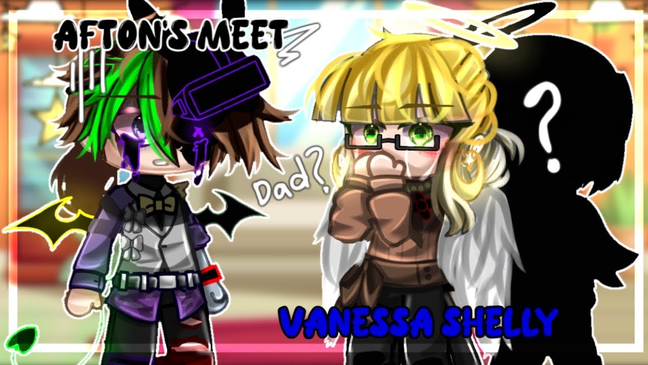 🔹Afton's meet Vanessa Shelly🔹
