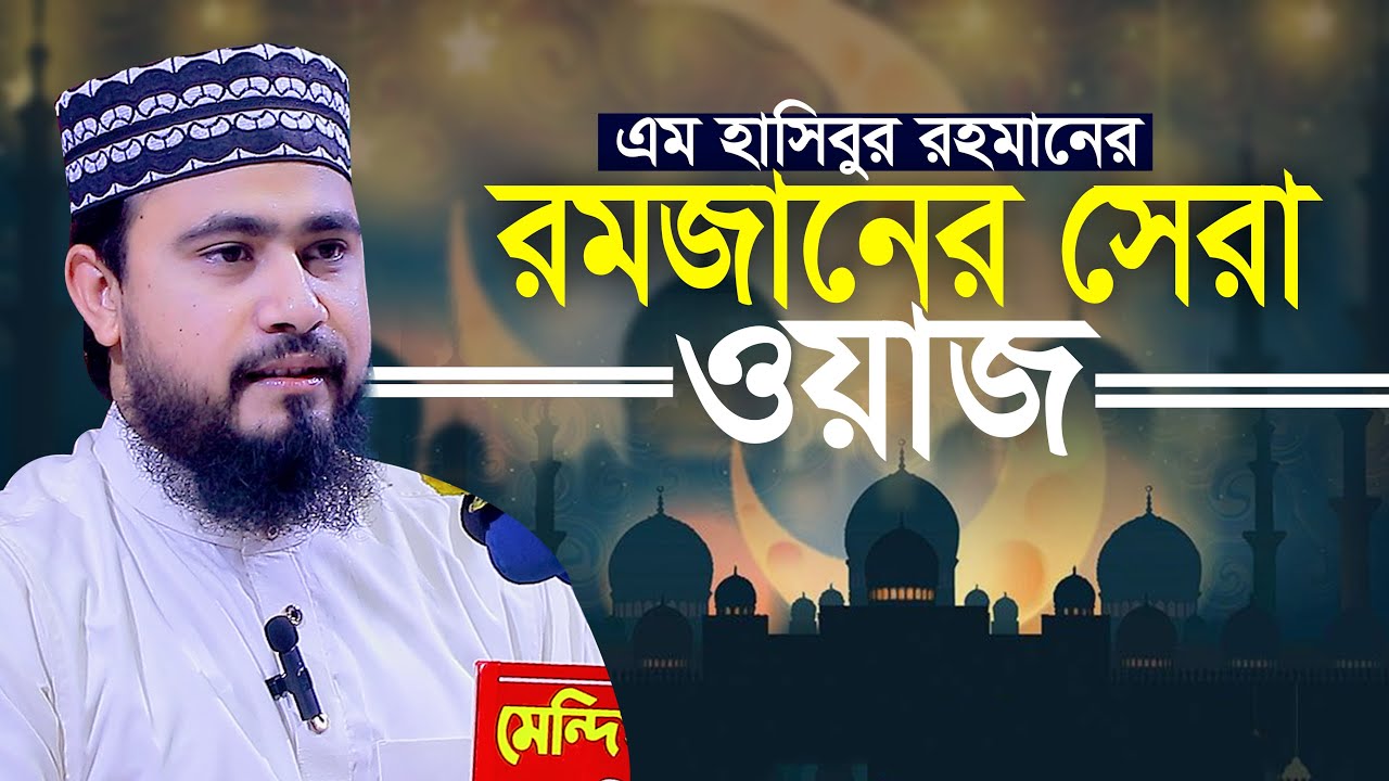 এম হাসিবুর রহমানের রমজানের সেরা ওয়াজ M Hasibur Rahman Bangla New Waz