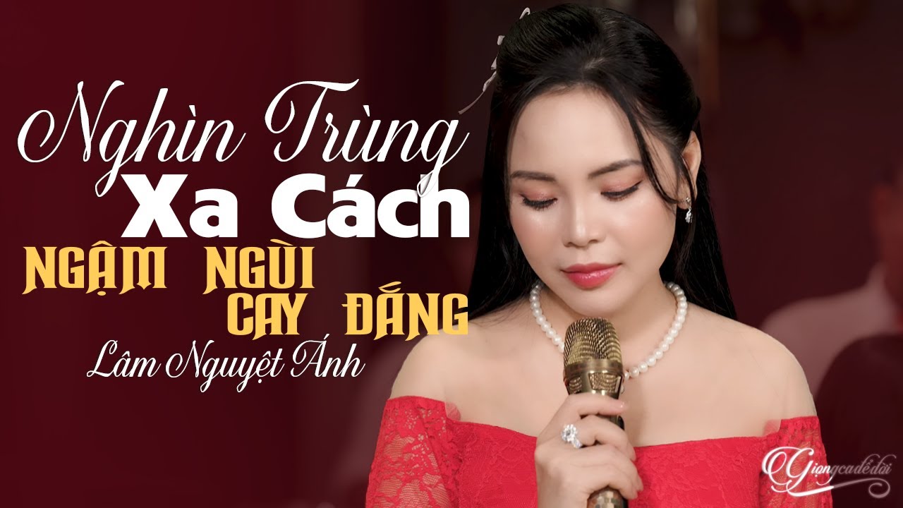 Lâm Nguyệt Ánh ngậm ngùi khi NGHÌN TRÙNG XA CÁCH quá cay đắng, càng nghe càng buồn