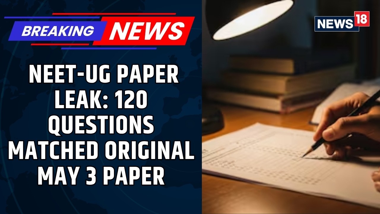 NEET-UG Paper Leak Row: 120 Questions Matched Original May 3 Paper After Probe Intensifies | News18