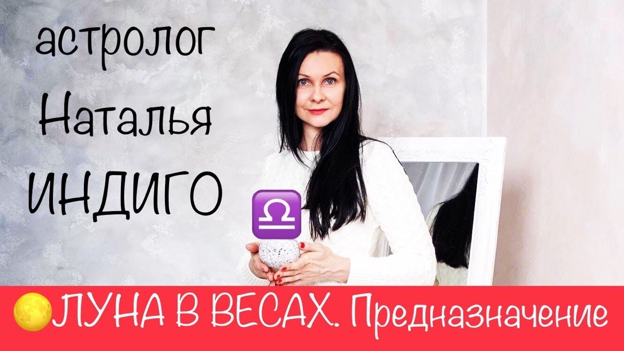 Астролог Наталья Индиго. ЛУНА В ВЕСАХ. Твое предназначение, мотивация и источник вдохновения.