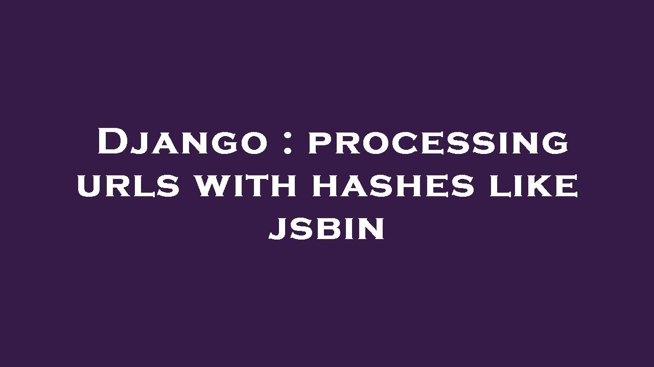 Django : processing urls with hashes like jsbin