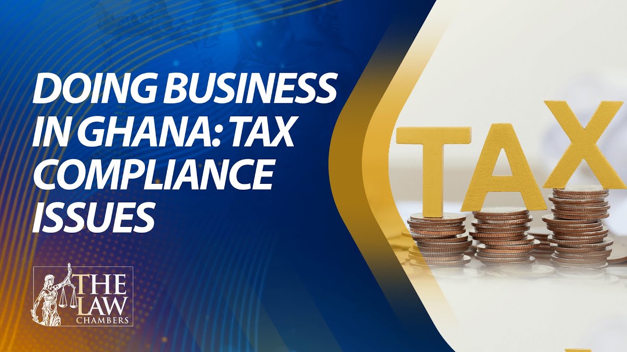 The Law Chamber || Doing Business In Ghana: Tax Compliance Issues
