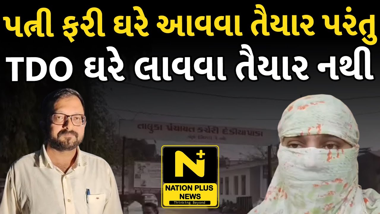 પત્ની ફરી ઘરે આવવા તૈયાર પરંતુ TDO ઘરે લાવવા તૈયાર નથી