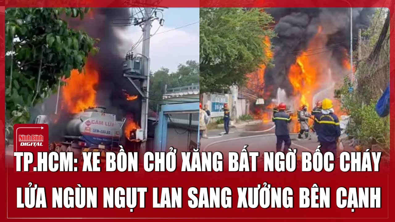 TP.HCM: Xe bồn chở xăng bất ngờ bốc cháy, lửa ngùn ngụt lan sang xưởng sản xuất bên cạnh