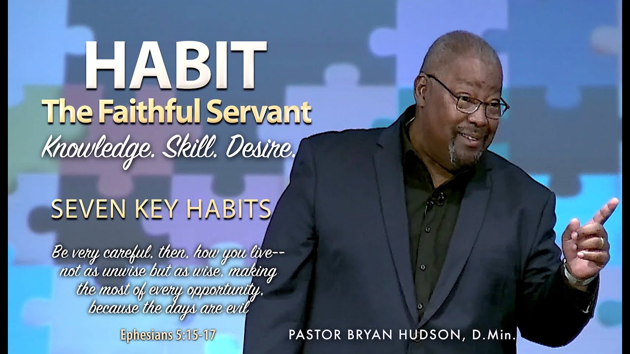 Habit: The Faithful Servant - Seven Key Habits  |  Pastor Bryan Hudson, D.Min.