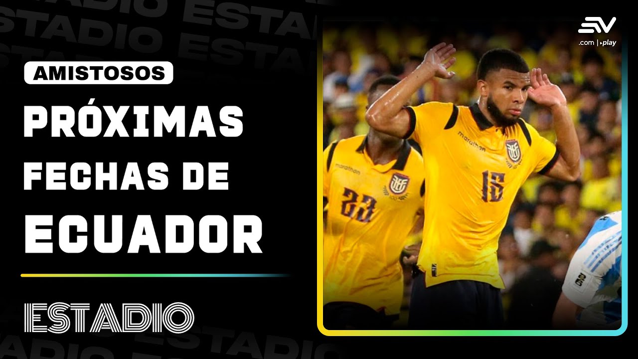 Fecha de los pr&oacute;ximos amistosos de la selecci&oacute;n de Ecuador en 2026 | Estadio