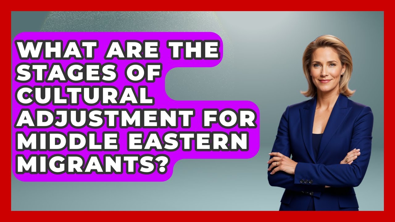 What Are the Stages of Cultural Adjustment for Middle Eastern Migrants? | Middle East Migraters News