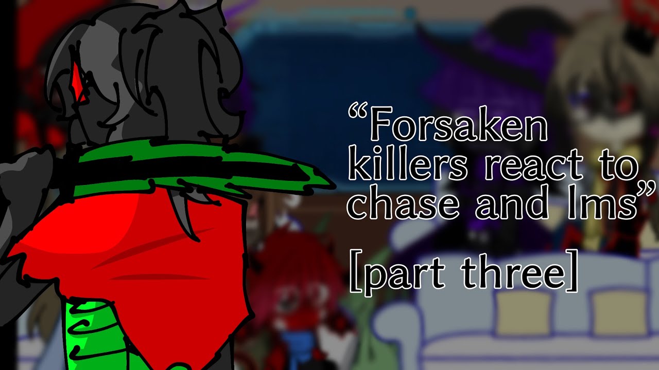Forsaken killers react to chase & lms//[part three]