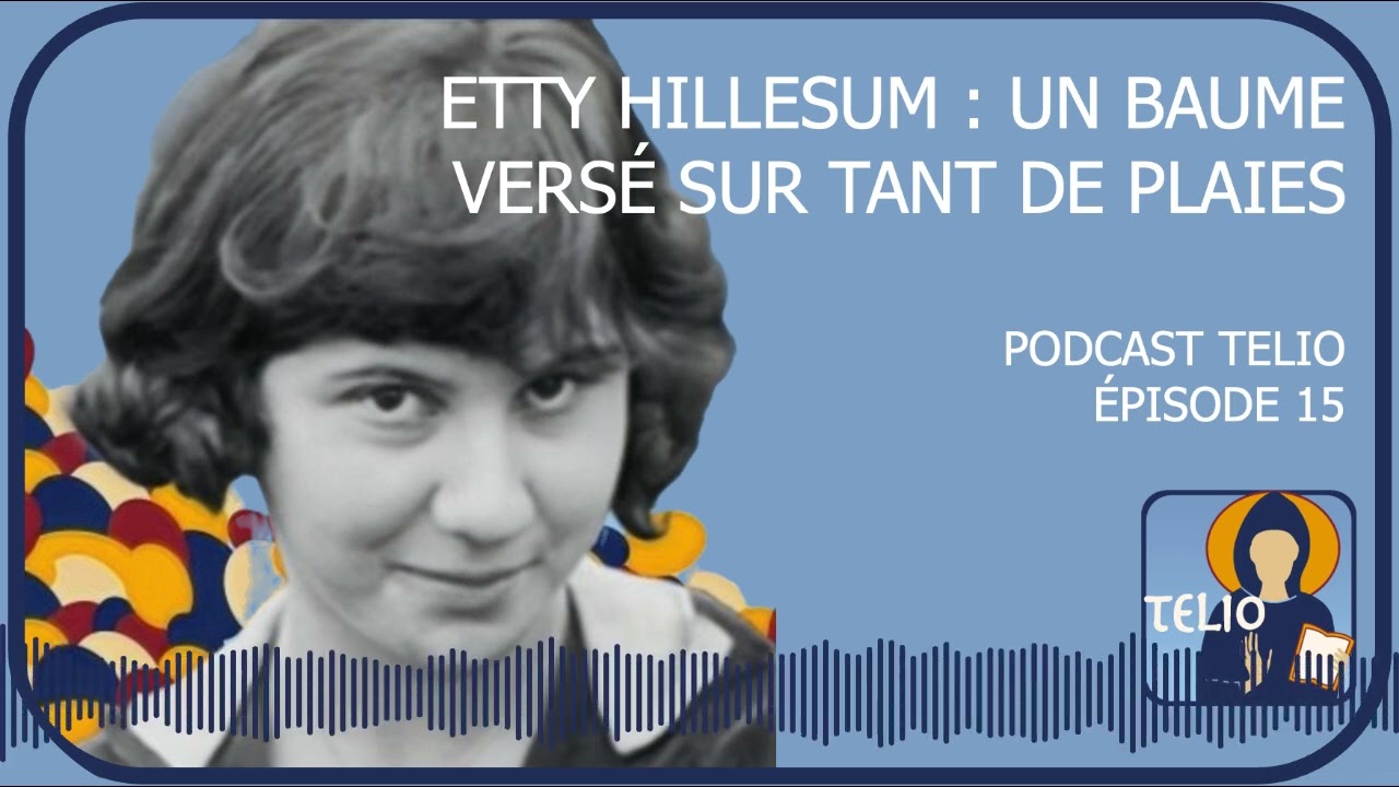 Telio #15 - Etty Hillesum : Un baume versé sur tant de plaies