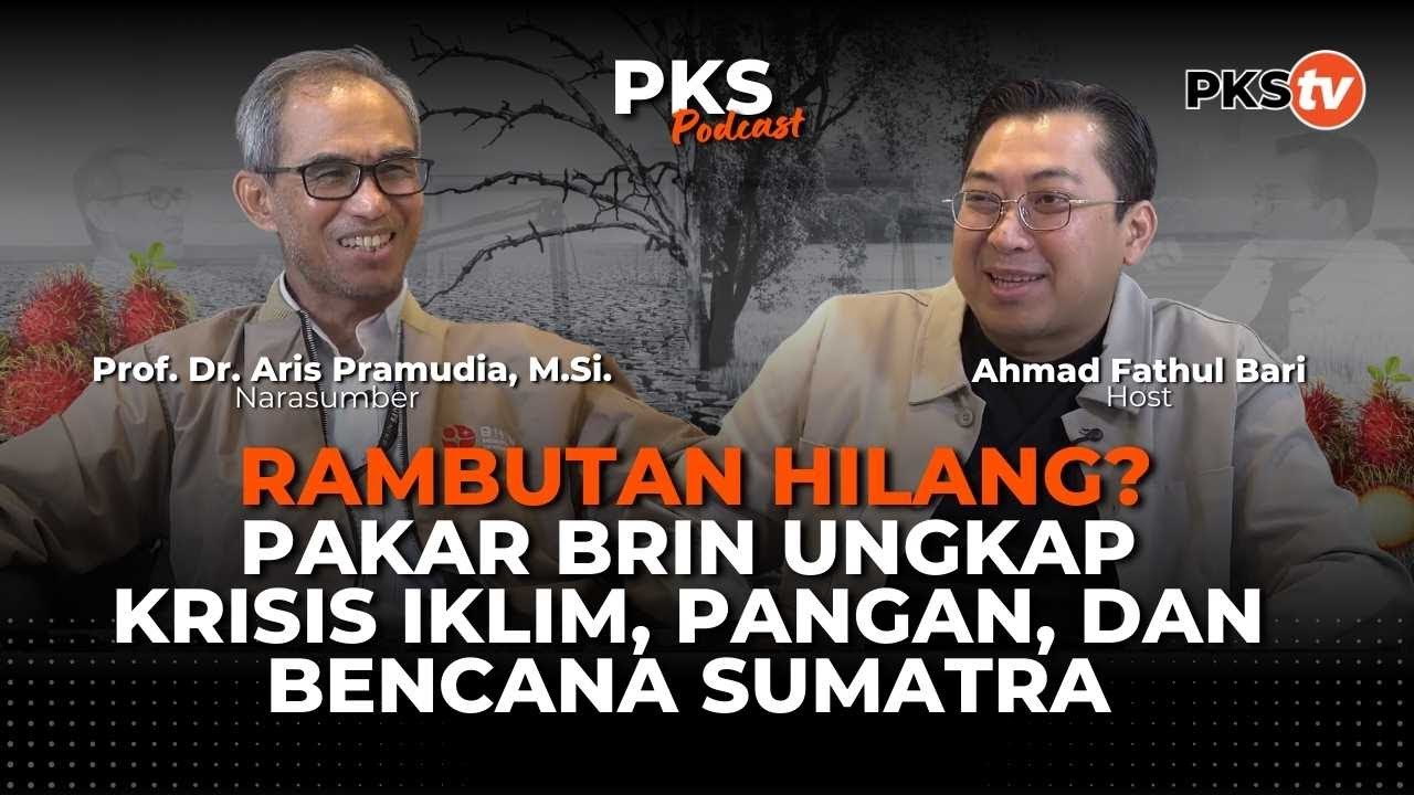 Rambutan Hilang? Pakar BRIN Ungkap Krisis Iklim, Pangan, dan Bencana Sumatra | PKS Podcast