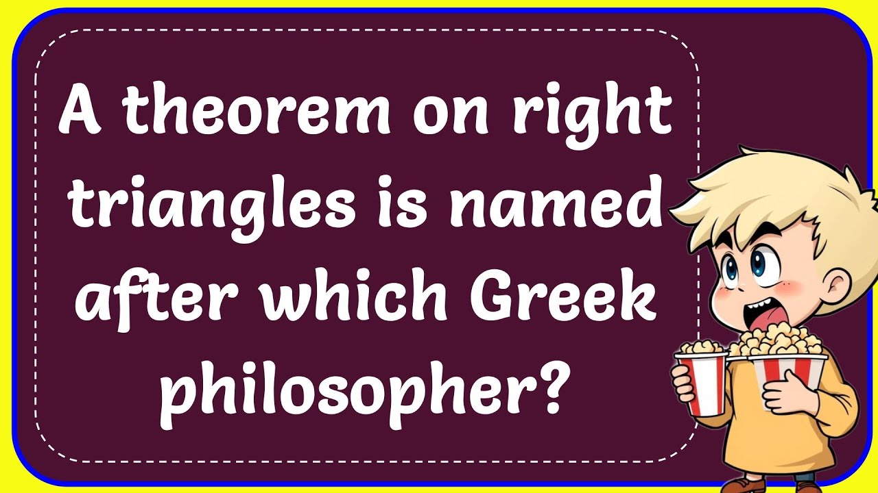 A THEOREM ON RIGHT TRIANGLES IS NAMED AFTER WHICH GREEK PHILOSOPHER? Answer