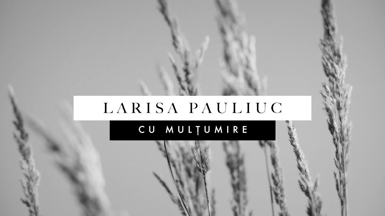 Larisa Pauliuc - Cu multumire // Oficial