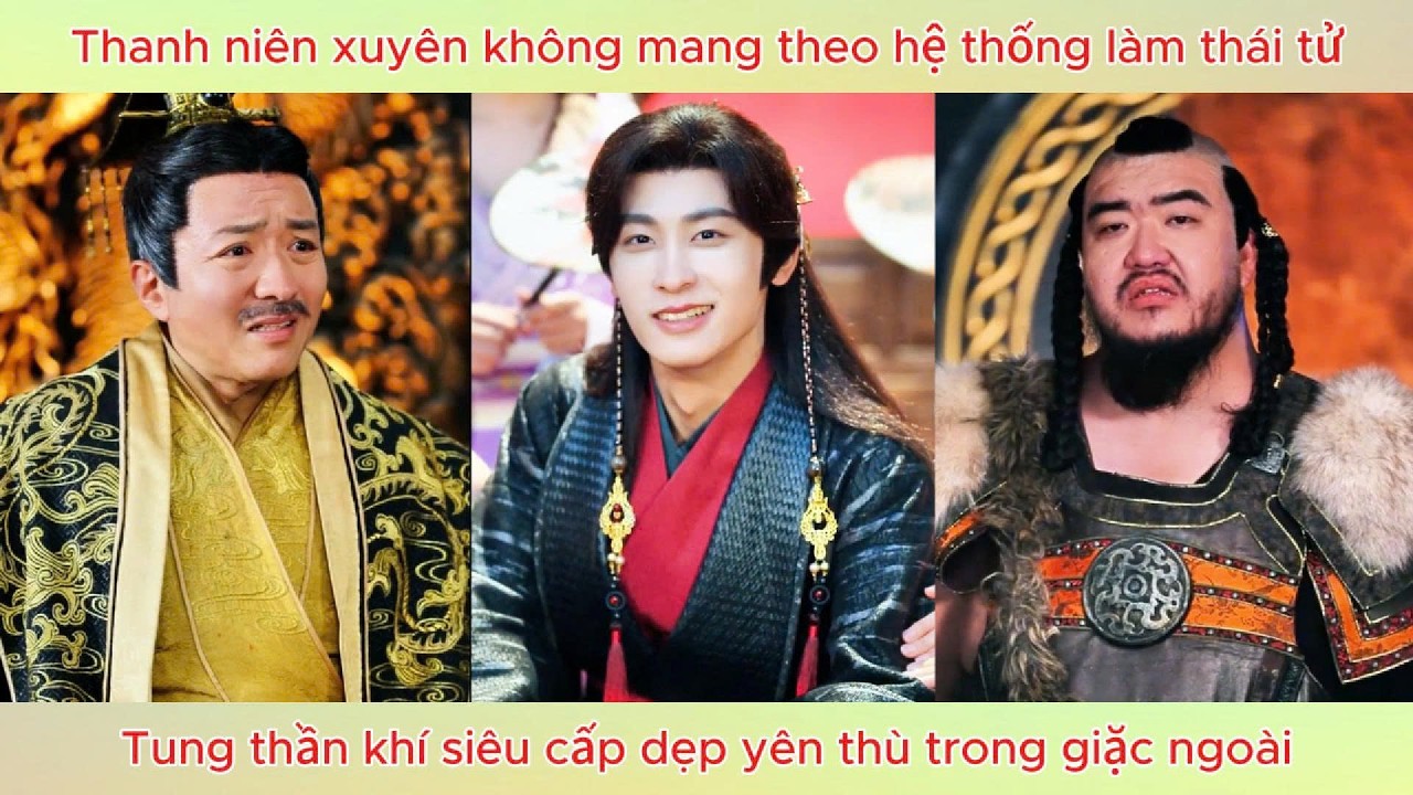 Xuyên không mang theo hệ thống làm thái tử, tung thần khí siêu cấp dẹp yên thù trong giặc ngoài.