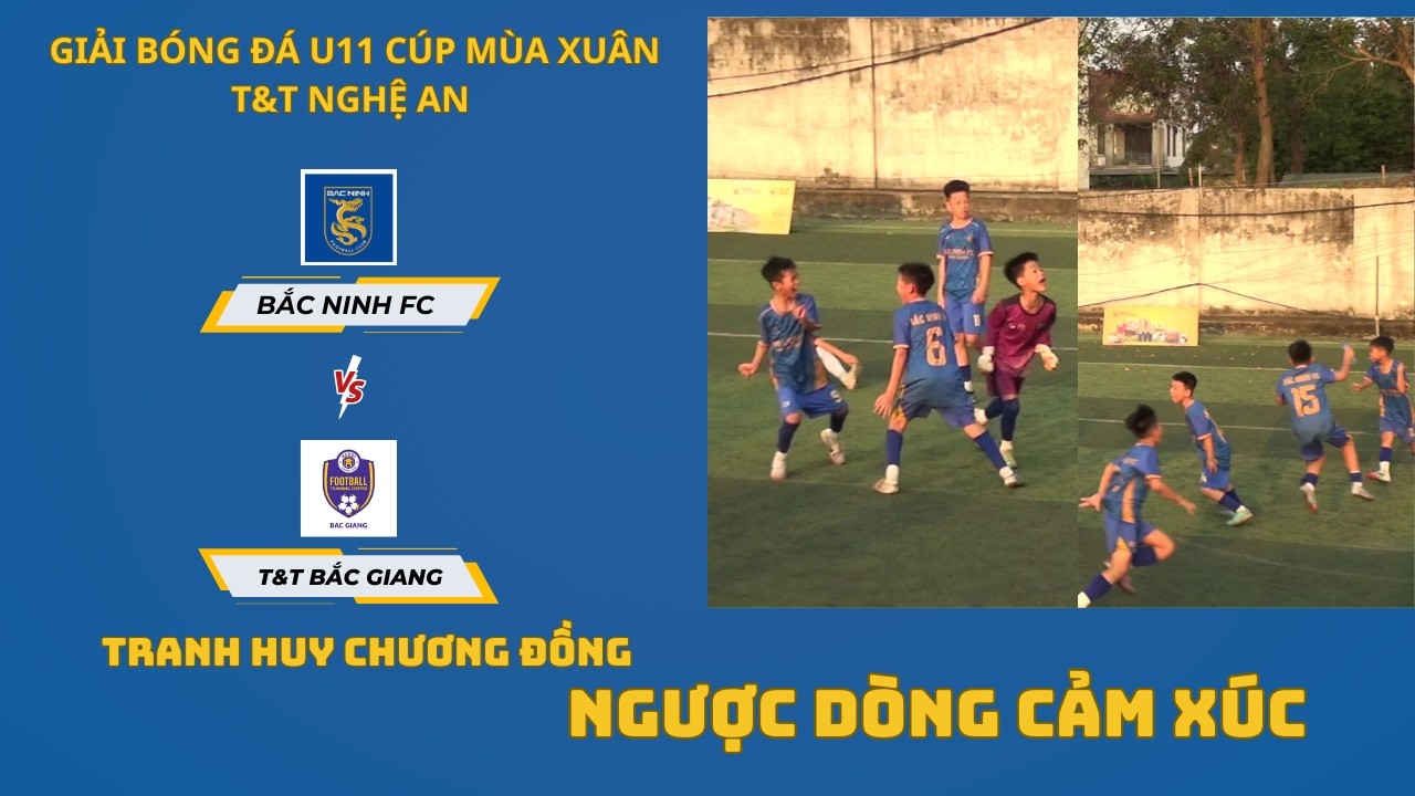 NGƯỢC D&Ograve;NG CẢM X&Uacute;C TRẬN TRANH HẠNG BA: U11 BẮC NINH FC - U11 T&T BẮC GIANG / GIẢI U11 T&T CUP 2026