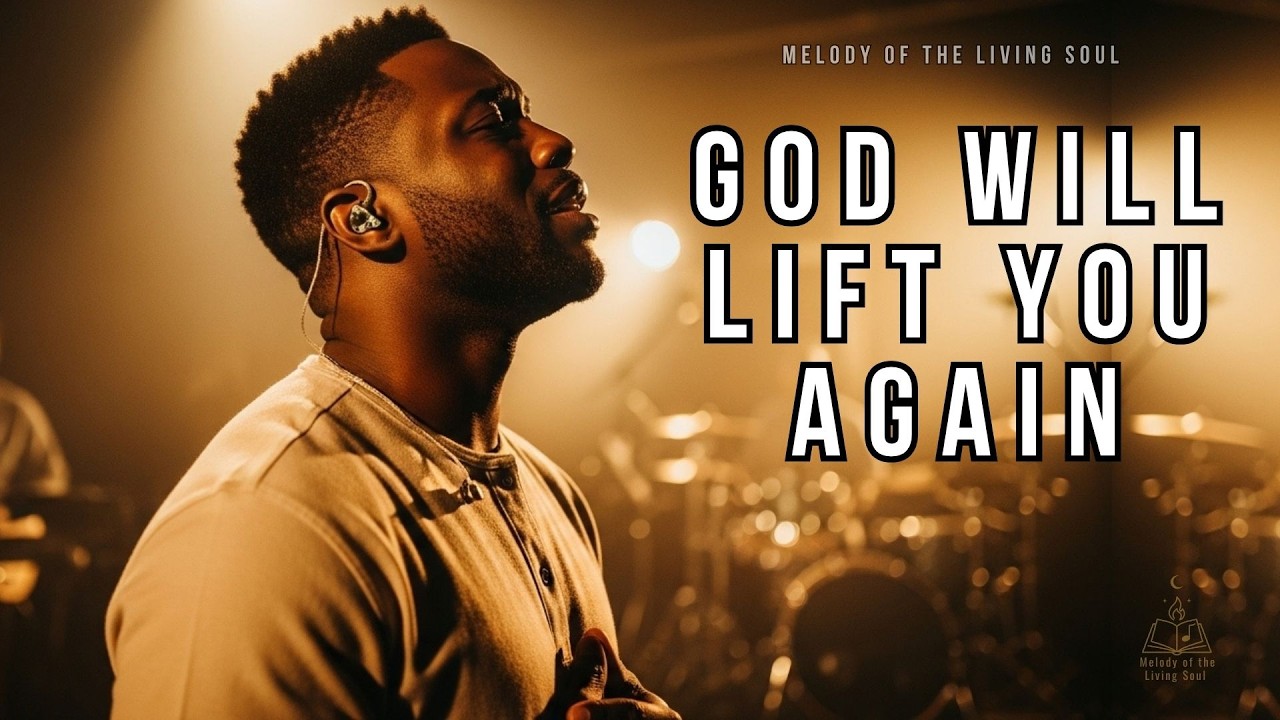 God Will Lift You Today | The Worship Song That Restores the Broken
