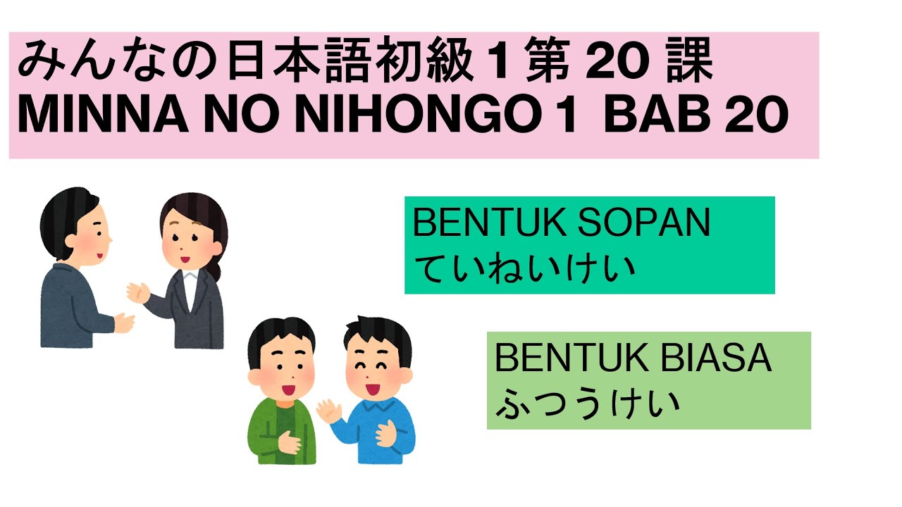 MINNA NO NIHONGO 1 BAB 20 みんなの日本語第 20 課 - BENTUK BIASA 普通形 (ふつうけい)