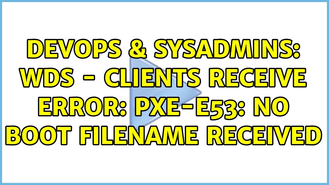 DevOps & SysAdmins: WDS - Clients receive Error: PXE-E53: No boot filename received (2 Solutions!!)