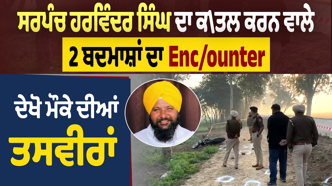 ਸਰਪੰਚ ਹਰਵਿੰਦਰ ਸਿੰਘ ਦਾ ਕ\ਤਲ ਕਰਨ ਵਾਲੇ 2 ਬਦਮਾਸ਼ਾਂ ਦਾ En*counter,ਦੇਖੋ ਮੌਕੇ ਦੀਆਂ ਤਸਵੀਰਾਂ