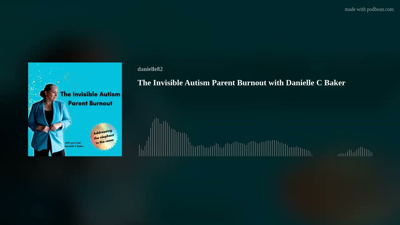 The Invisible Autism Parent Burnout with Danielle C Baker
