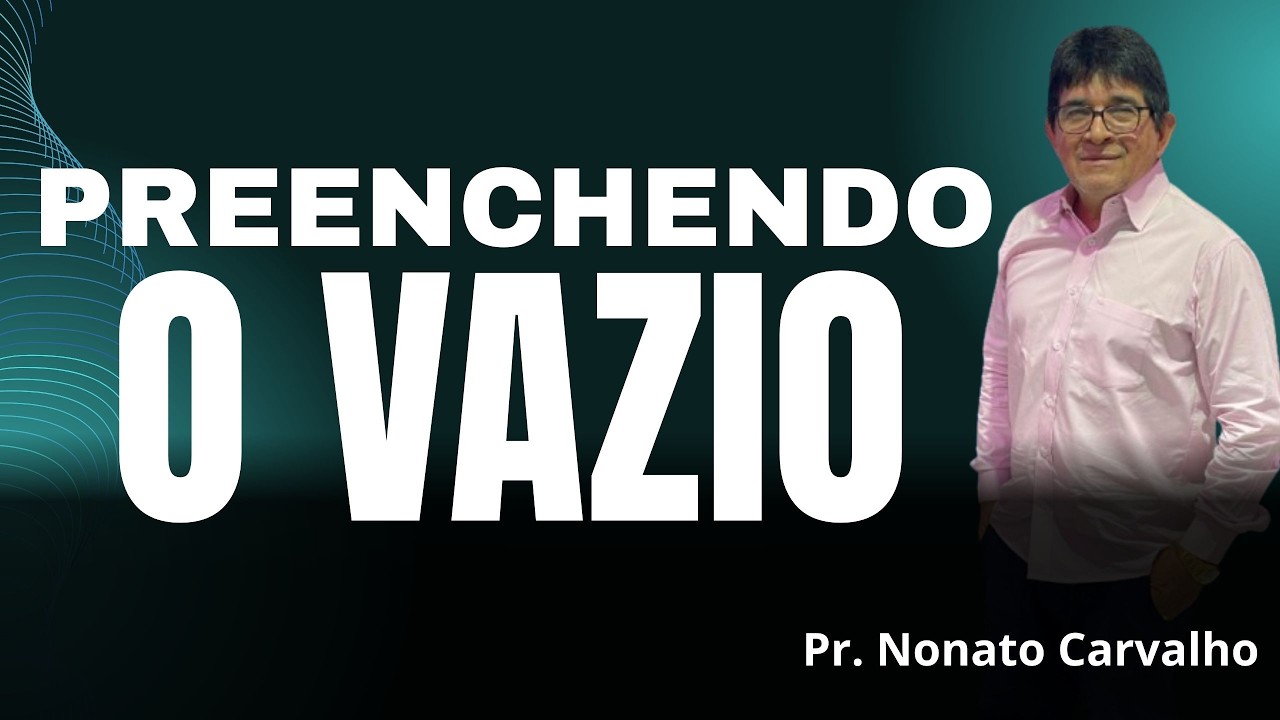 PREENCHENDO O VAZIO - PR. NONATO CARVALHO.