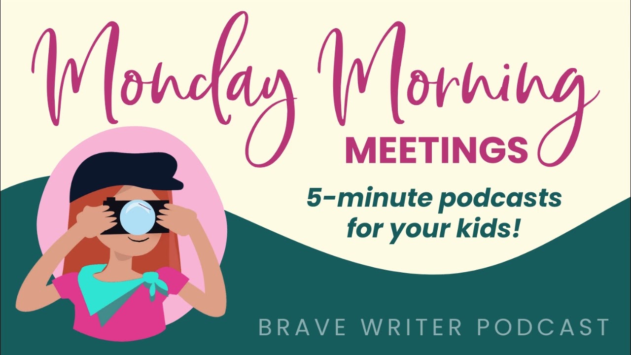 Introducing Monday Morning Meetings: a Brave Writer Podcast for Kids
