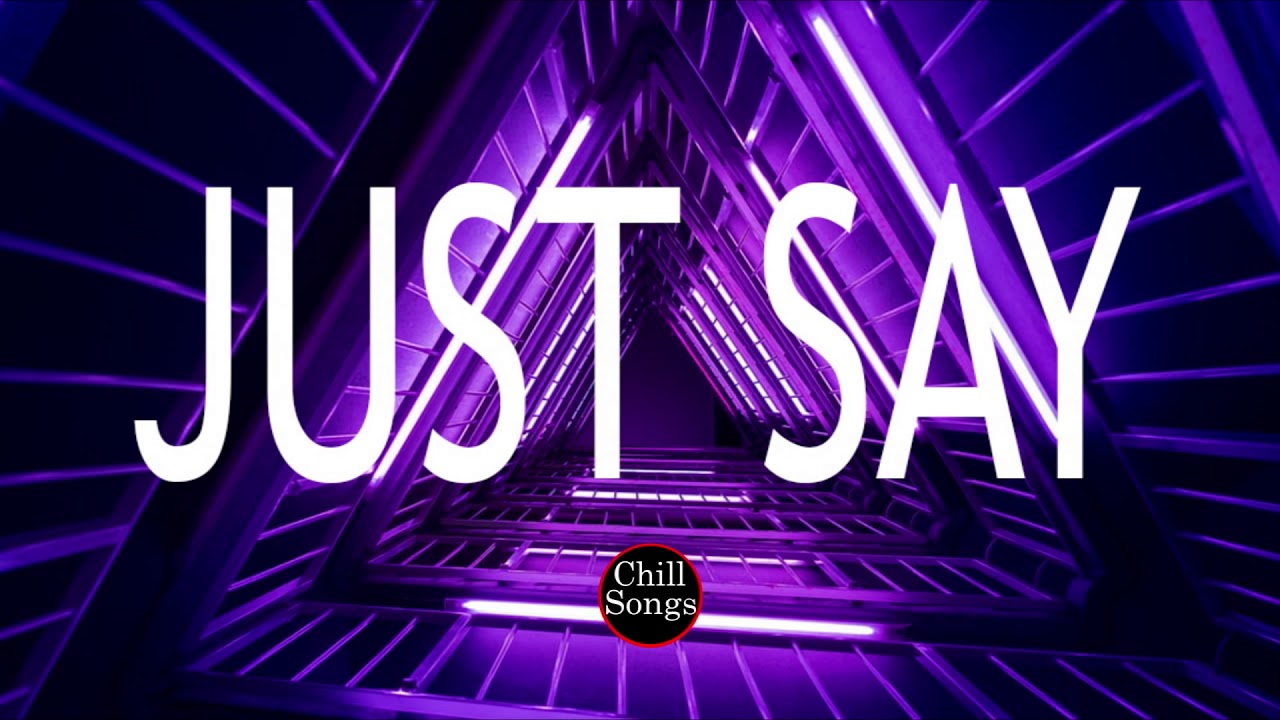 Just say - Chill Songs