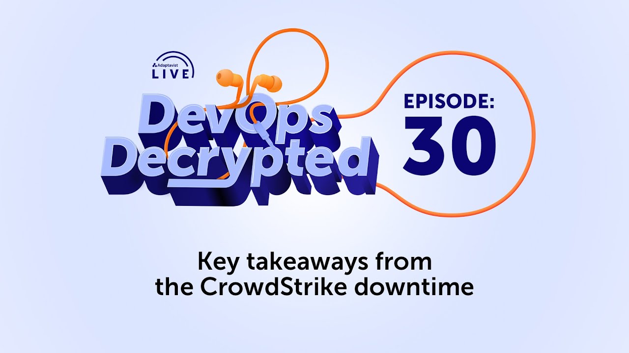 DevOps Decrypted: Ep.30 - Key takeaways from the CrowdStrike downtime