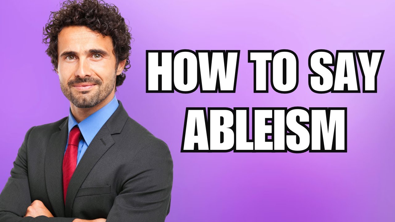 How To Pronounce Ableism (Correctly)
