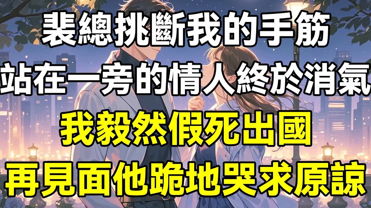 裴總挑斷我的手筋，站在一旁的情人終於消氣，我毅然假死出國，再見面他跪地哭求原諒