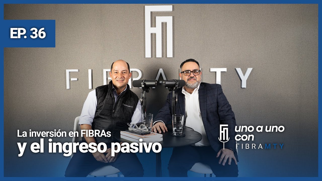 La inversión en FIBRAs y el Ingreso Pasivo | uno a uno con Fibra Mty | Episodio 36