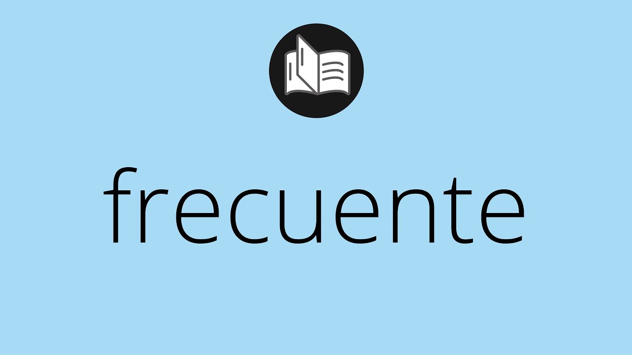 Que significa FRECUENTE &bull; frecuente SIGNIFICADO &bull; frecuente DEFINICI&Oacute;N &bull; Que es FRECUENTE