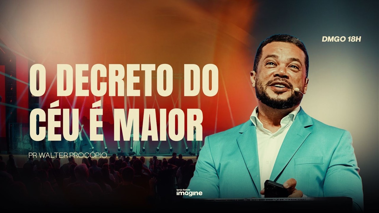 O DECRETO DO CÉU É MAIOR | PR. WALTER PROCÓPIO | CULTO CELEBRAÇÃO | 18H | IGREJA BATISTA IMAGINE