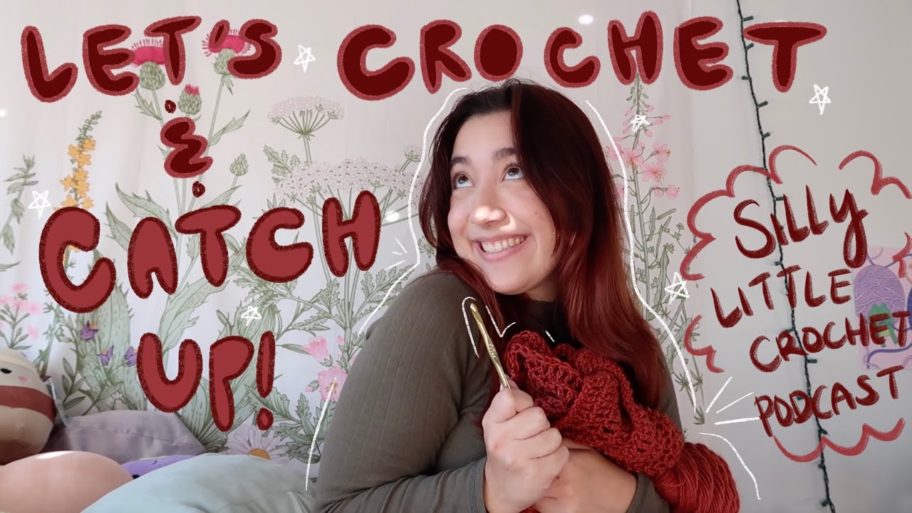 let's hang out and catch up! // silly little crochet podcast