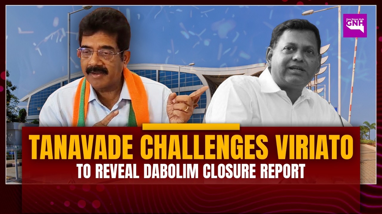 TANAVADE CHALLENGES VIRIATO TO PRODUCE CONFIDENTIAL REPORT ON DABOLIM AIRPORT CLOSURE