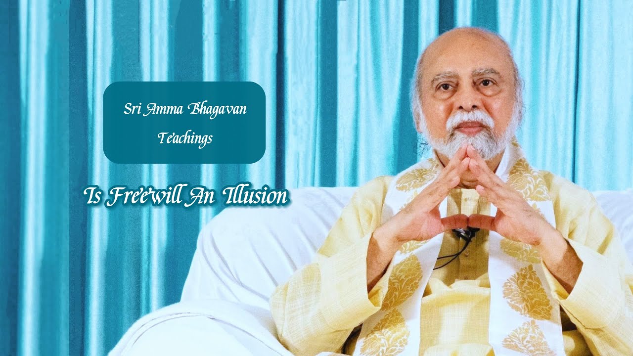 Sri Bhagavan - Is Freewill an Illusion? - Sri Amma Bhagavan - MB15