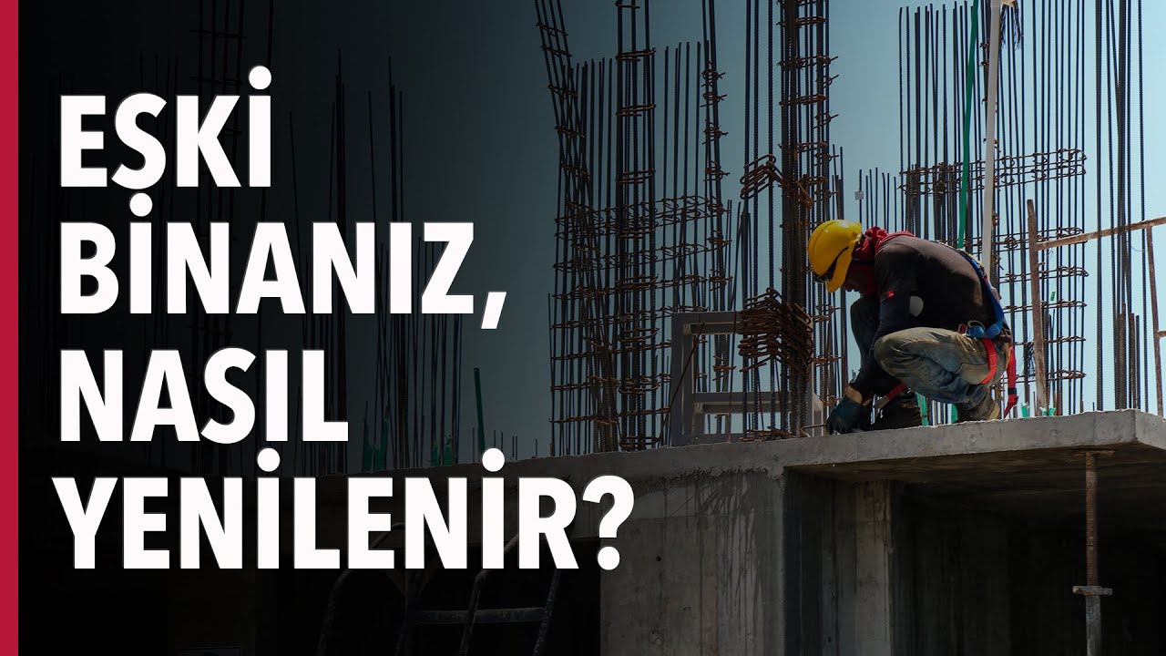 ESKİ BİNANIZ, NASIL YENİLENİR? ATILMASI GEREKEN ADIMLAR!