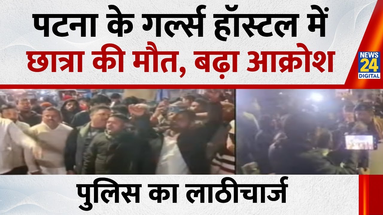 Patna: गर्ल्स हॉस्टल में सुसाइड &lsquo;कांड&rsquo;&hellip;छात्रा की मौत, बढ़ा आक्रोश&hellip;जांच की मांग पर पुलिस का लाठीचार्ज