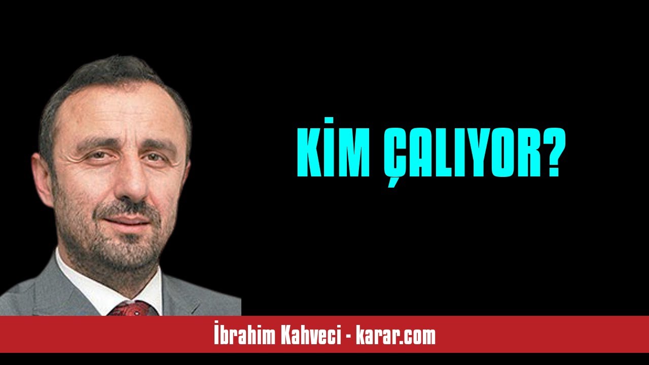 İBRAHİM KAHVECİ: KİM ÇALIYOR? - SESLİ KÖŞE YAZISI