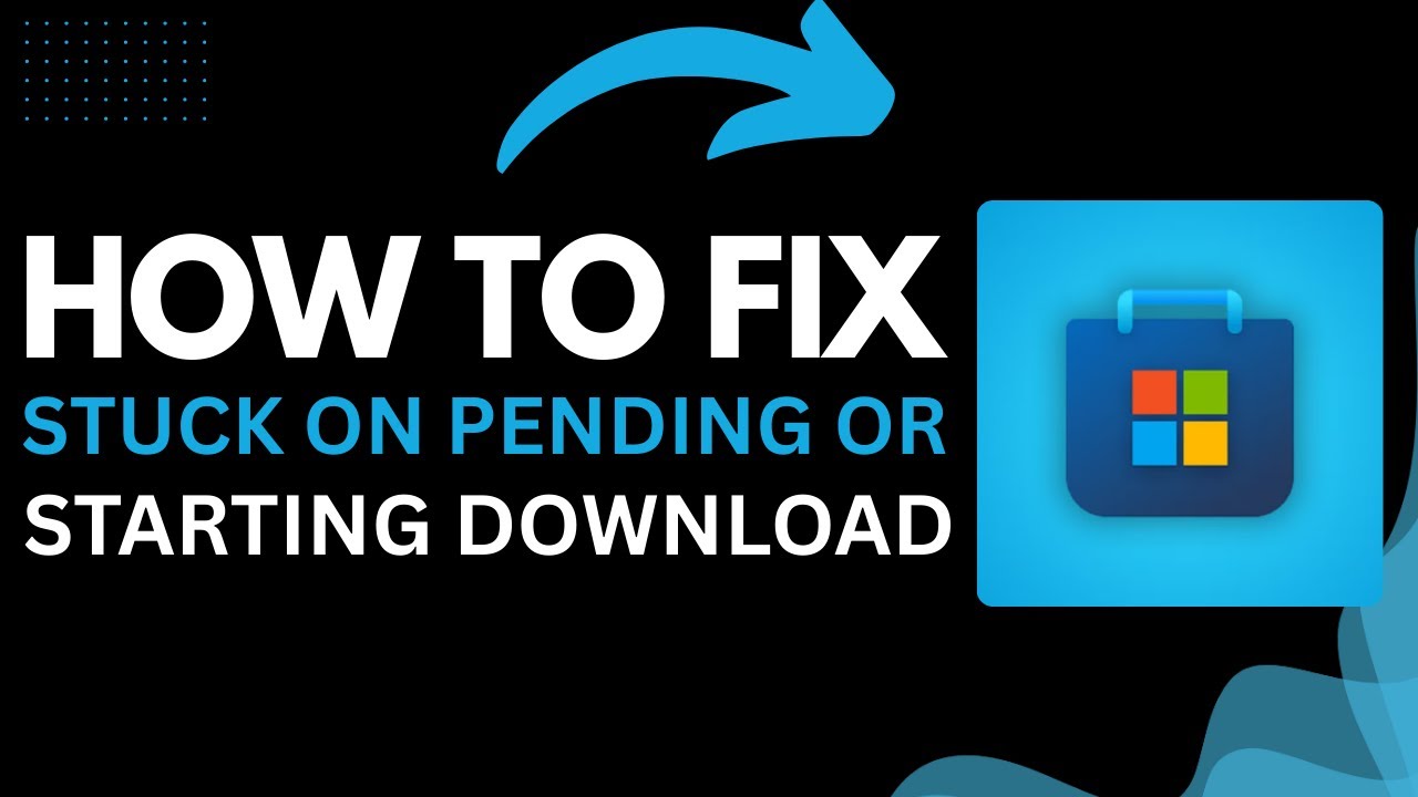 How to Fix Microsoft Store Stuck on Pending or Starting Download (2025 Guide)