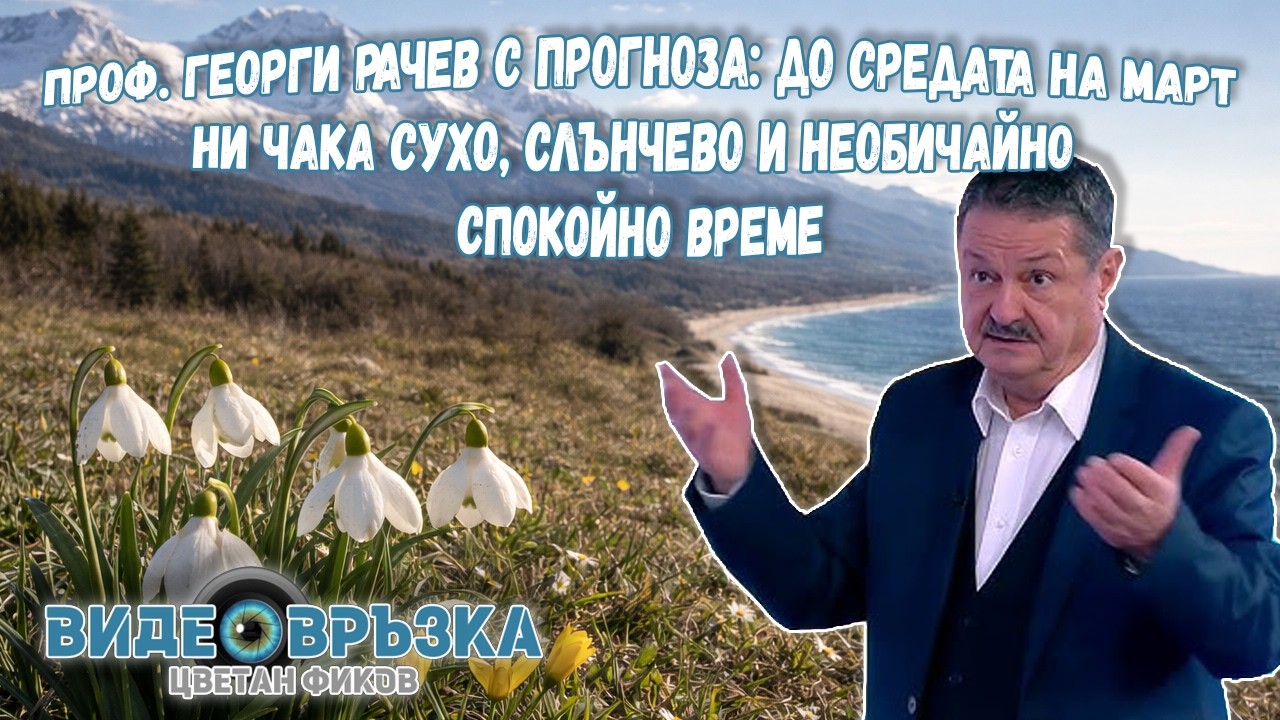 Проф. Георги РАЧЕВ с прогноза: До средата на март ни чака сухо, слънчево и необичайно спокойно време